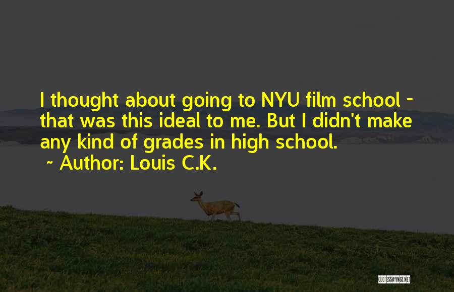 Louis C.K. Quotes: I Thought About Going To Nyu Film School - That Was This Ideal To Me. But I Didn't Make Any