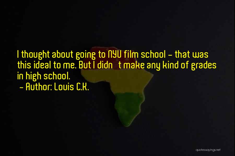 Louis C.K. Quotes: I Thought About Going To Nyu Film School - That Was This Ideal To Me. But I Didn't Make Any