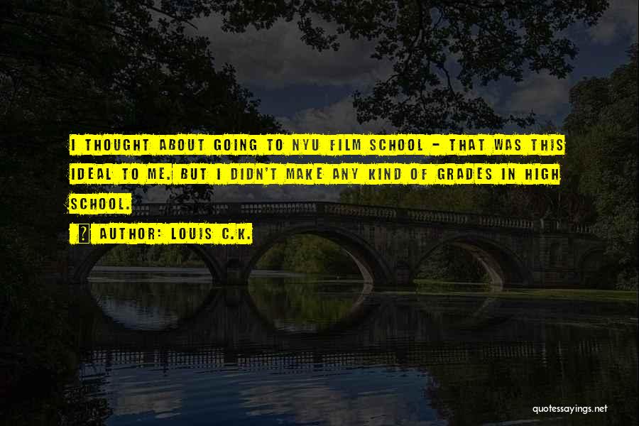 Louis C.K. Quotes: I Thought About Going To Nyu Film School - That Was This Ideal To Me. But I Didn't Make Any