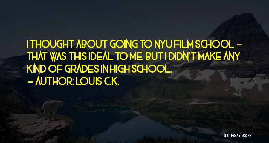 Louis C.K. Quotes: I Thought About Going To Nyu Film School - That Was This Ideal To Me. But I Didn't Make Any
