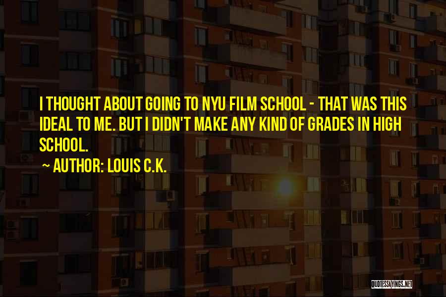 Louis C.K. Quotes: I Thought About Going To Nyu Film School - That Was This Ideal To Me. But I Didn't Make Any