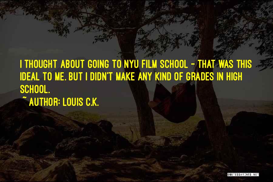 Louis C.K. Quotes: I Thought About Going To Nyu Film School - That Was This Ideal To Me. But I Didn't Make Any