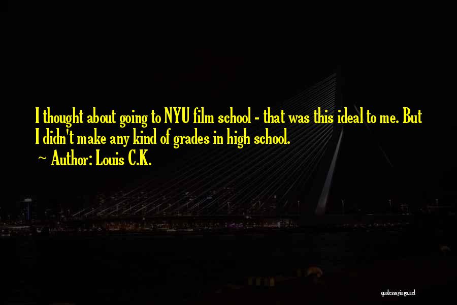 Louis C.K. Quotes: I Thought About Going To Nyu Film School - That Was This Ideal To Me. But I Didn't Make Any