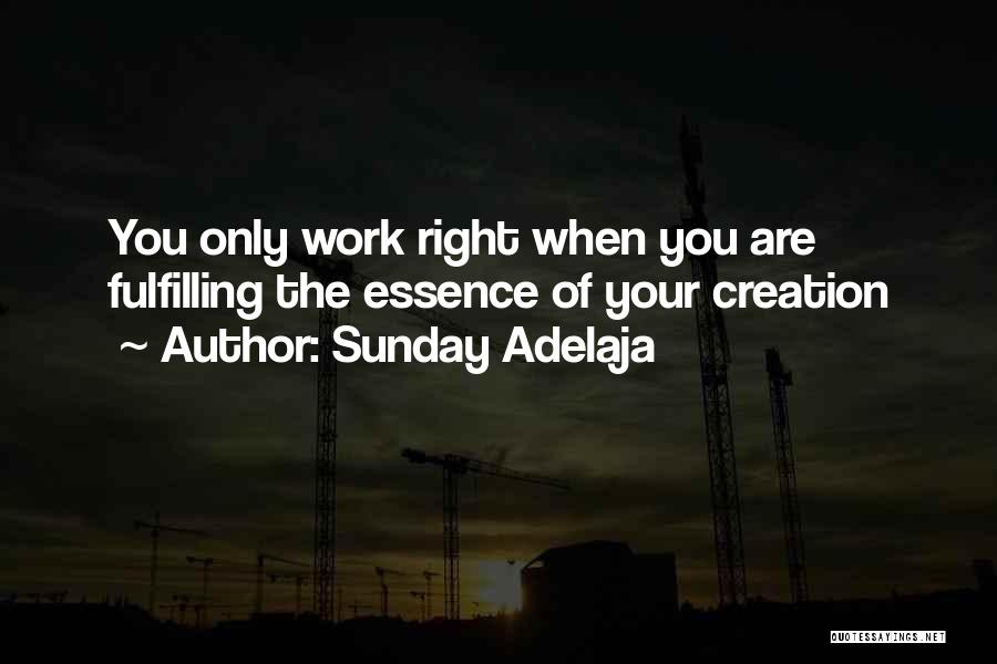 Sunday Adelaja Quotes: You Only Work Right When You Are Fulfilling The Essence Of Your Creation