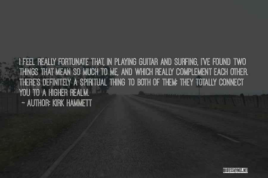 Kirk Hammett Quotes: I Feel Really Fortunate That, In Playing Guitar And Surfing, I've Found Two Things That Mean So Much To Me,