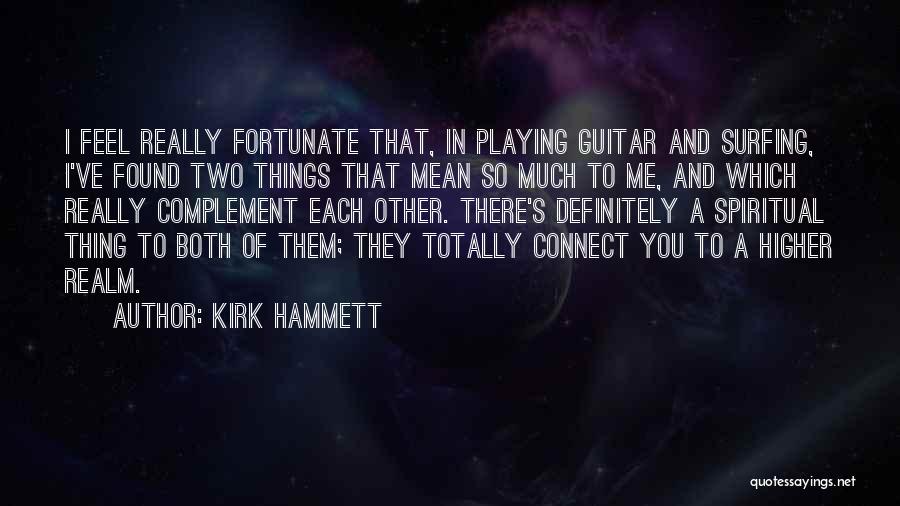 Kirk Hammett Quotes: I Feel Really Fortunate That, In Playing Guitar And Surfing, I've Found Two Things That Mean So Much To Me,