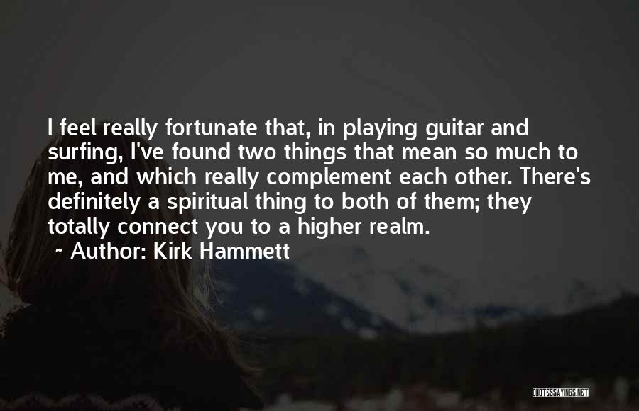 Kirk Hammett Quotes: I Feel Really Fortunate That, In Playing Guitar And Surfing, I've Found Two Things That Mean So Much To Me,