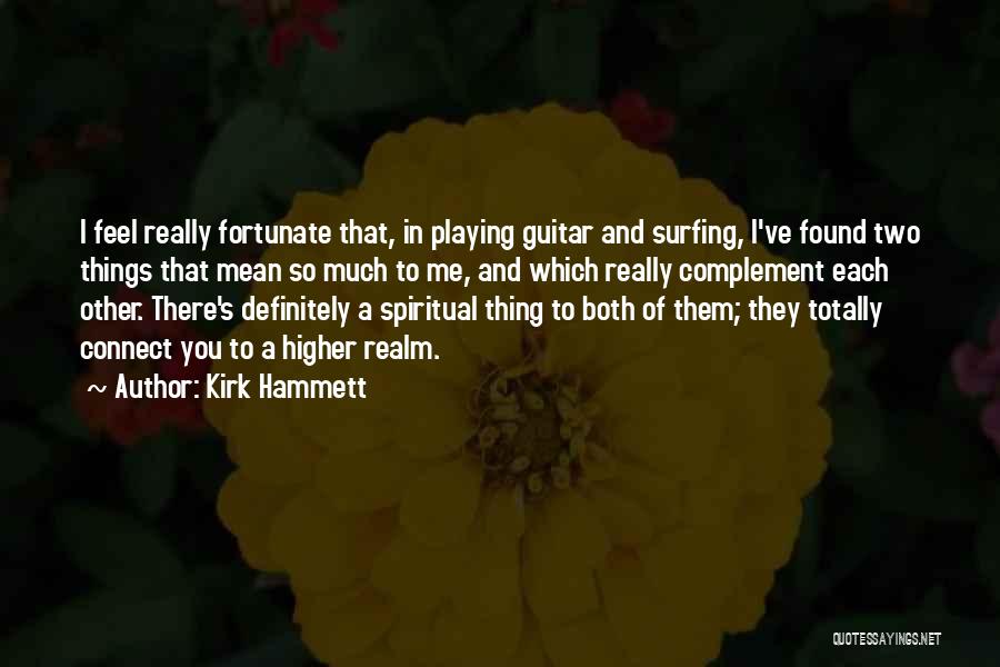 Kirk Hammett Quotes: I Feel Really Fortunate That, In Playing Guitar And Surfing, I've Found Two Things That Mean So Much To Me,