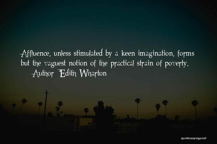 Edith Wharton Quotes: Affluence, Unless Stimulated By A Keen Imagination, Forms But The Vaguest Notion Of The Practical Strain Of Poverty.