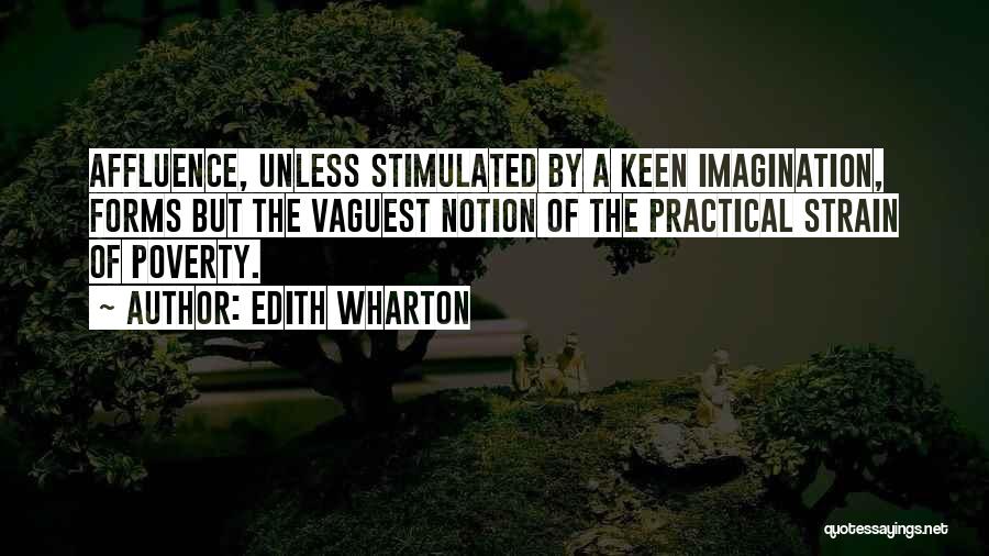 Edith Wharton Quotes: Affluence, Unless Stimulated By A Keen Imagination, Forms But The Vaguest Notion Of The Practical Strain Of Poverty.