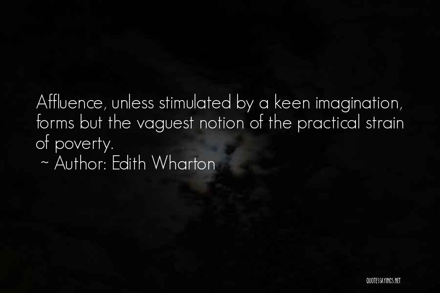 Edith Wharton Quotes: Affluence, Unless Stimulated By A Keen Imagination, Forms But The Vaguest Notion Of The Practical Strain Of Poverty.