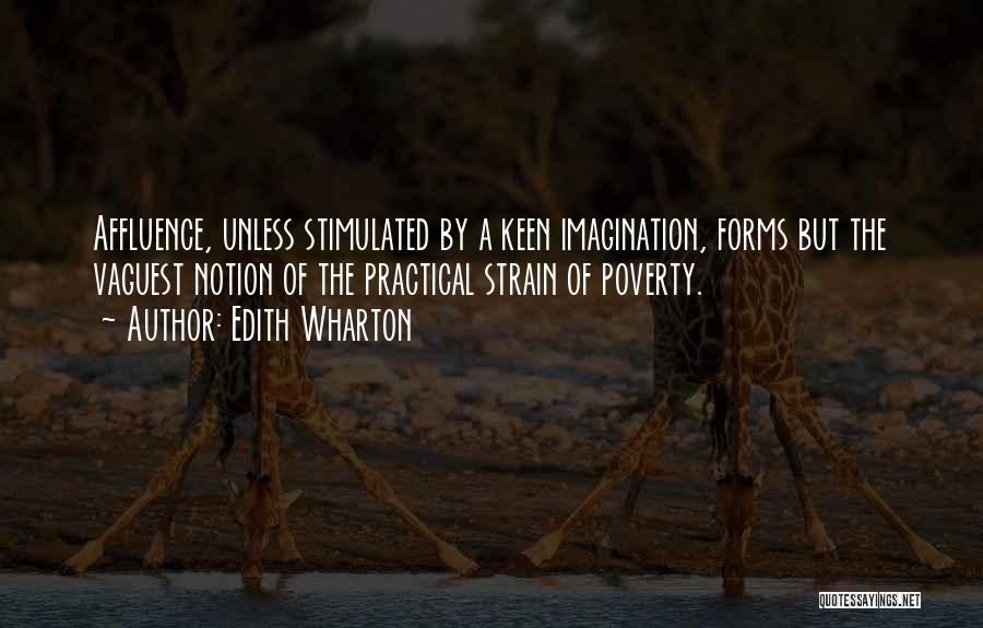 Edith Wharton Quotes: Affluence, Unless Stimulated By A Keen Imagination, Forms But The Vaguest Notion Of The Practical Strain Of Poverty.