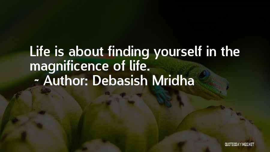 Debasish Mridha Quotes: Life Is About Finding Yourself In The Magnificence Of Life.