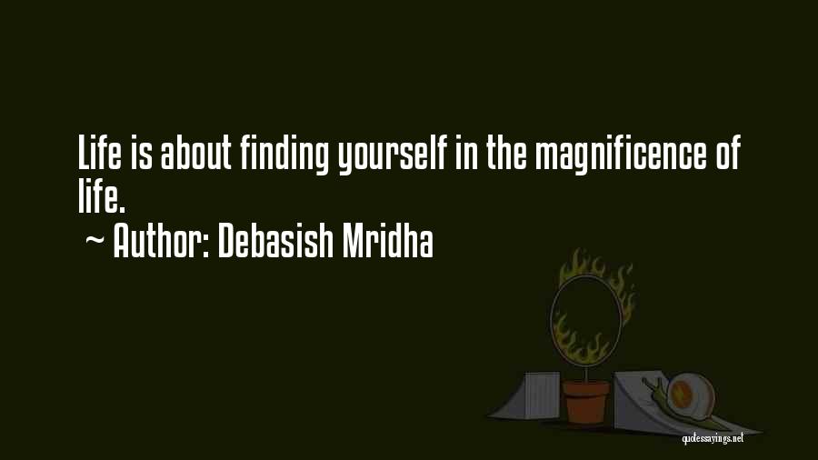Debasish Mridha Quotes: Life Is About Finding Yourself In The Magnificence Of Life.