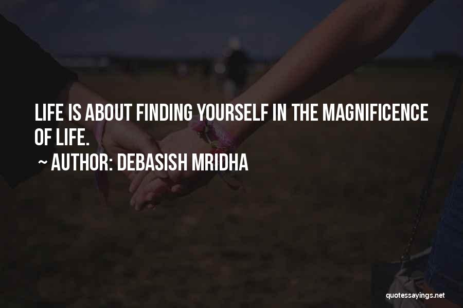 Debasish Mridha Quotes: Life Is About Finding Yourself In The Magnificence Of Life.