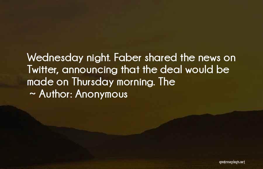 Anonymous Quotes: Wednesday Night. Faber Shared The News On Twitter, Announcing That The Deal Would Be Made On Thursday Morning. The