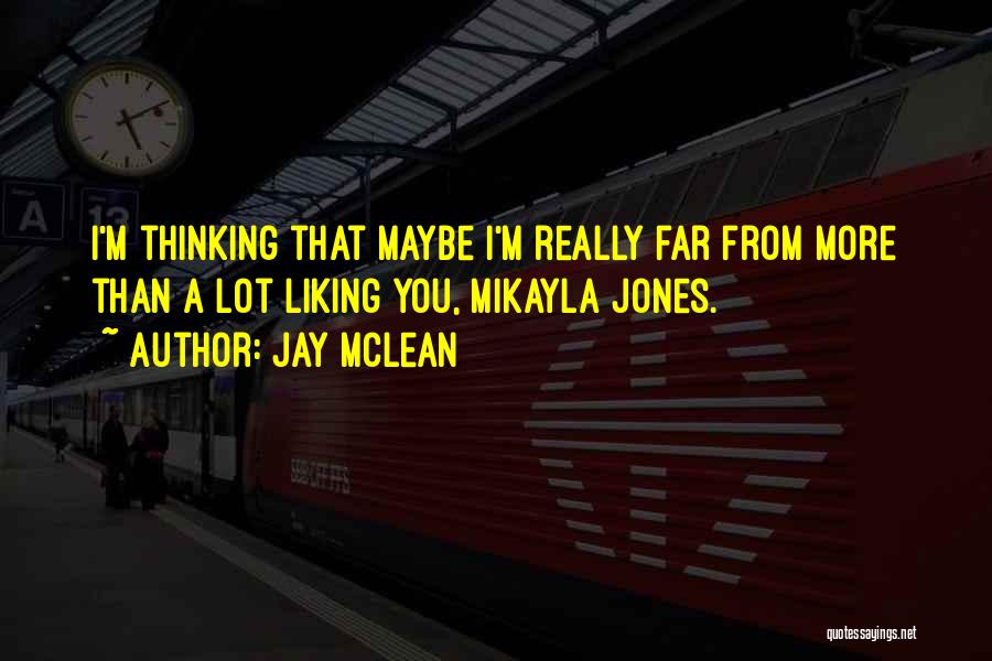 Jay McLean Quotes: I'm Thinking That Maybe I'm Really Far From More Than A Lot Liking You, Mikayla Jones.