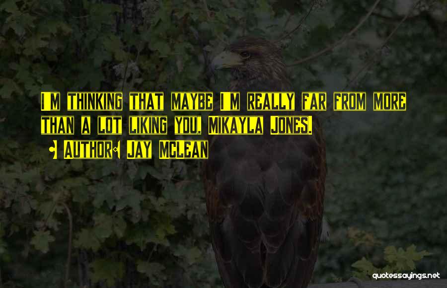 Jay McLean Quotes: I'm Thinking That Maybe I'm Really Far From More Than A Lot Liking You, Mikayla Jones.