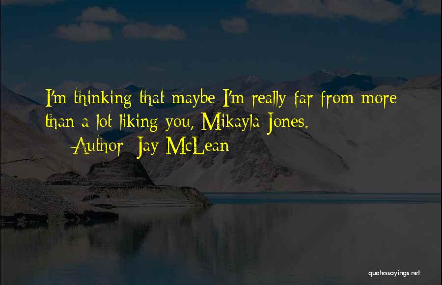 Jay McLean Quotes: I'm Thinking That Maybe I'm Really Far From More Than A Lot Liking You, Mikayla Jones.