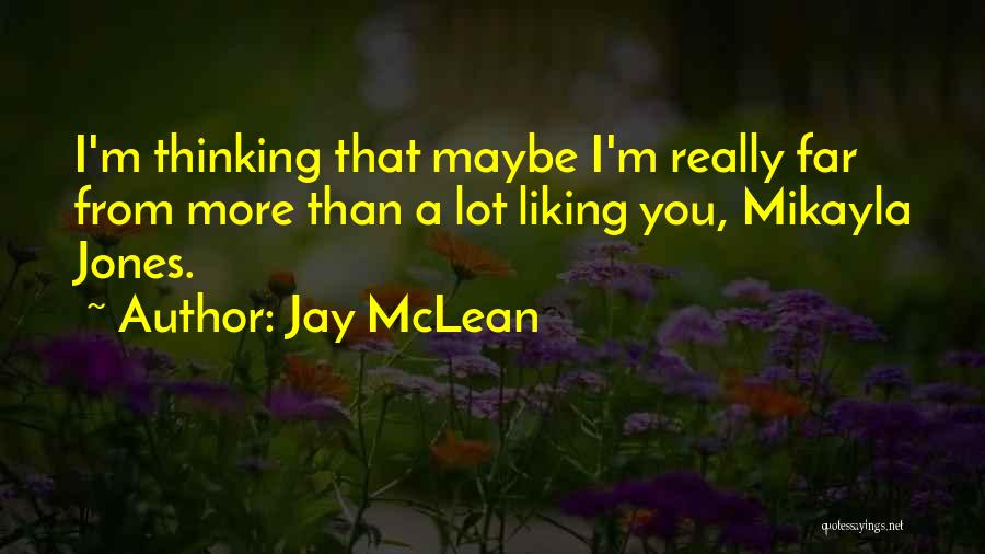 Jay McLean Quotes: I'm Thinking That Maybe I'm Really Far From More Than A Lot Liking You, Mikayla Jones.