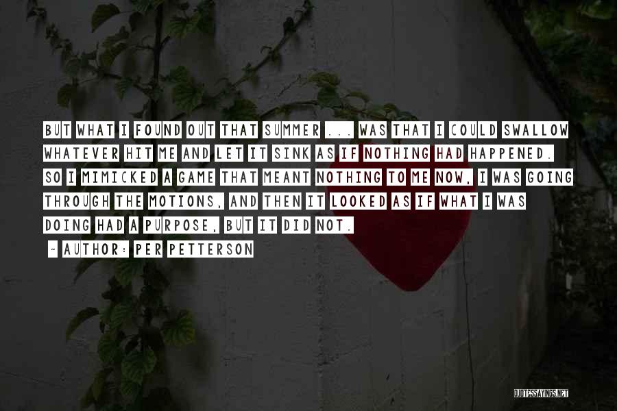 Per Petterson Quotes: But What I Found Out That Summer ... Was That I Could Swallow Whatever Hit Me And Let It Sink