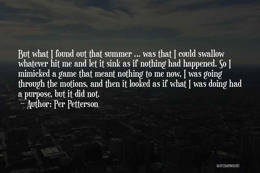Per Petterson Quotes: But What I Found Out That Summer ... Was That I Could Swallow Whatever Hit Me And Let It Sink