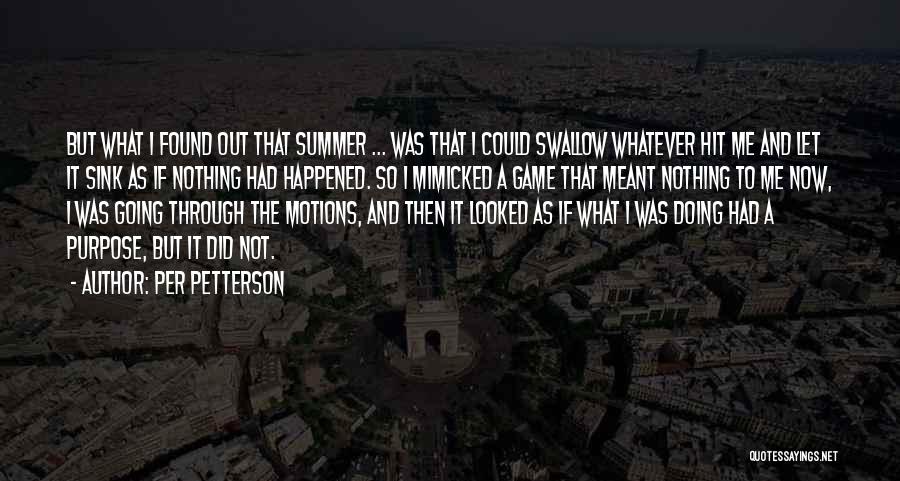 Per Petterson Quotes: But What I Found Out That Summer ... Was That I Could Swallow Whatever Hit Me And Let It Sink