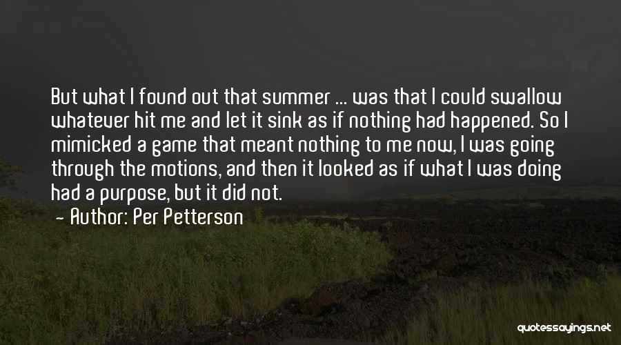 Per Petterson Quotes: But What I Found Out That Summer ... Was That I Could Swallow Whatever Hit Me And Let It Sink