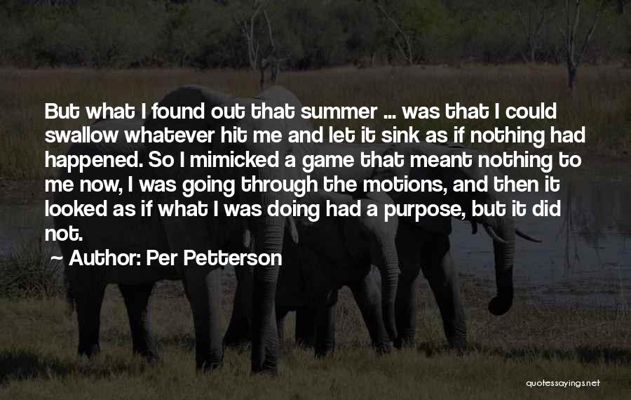 Per Petterson Quotes: But What I Found Out That Summer ... Was That I Could Swallow Whatever Hit Me And Let It Sink