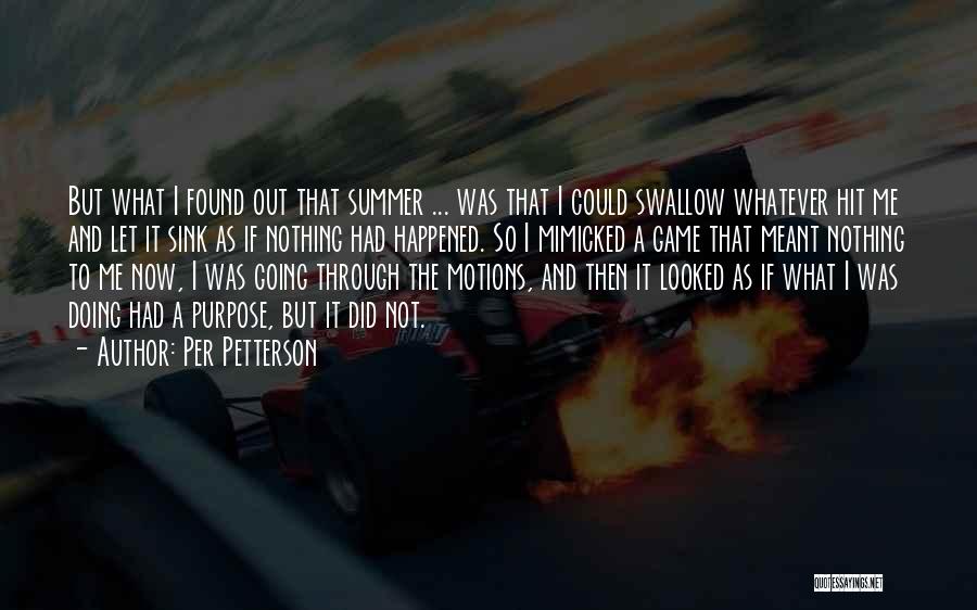 Per Petterson Quotes: But What I Found Out That Summer ... Was That I Could Swallow Whatever Hit Me And Let It Sink