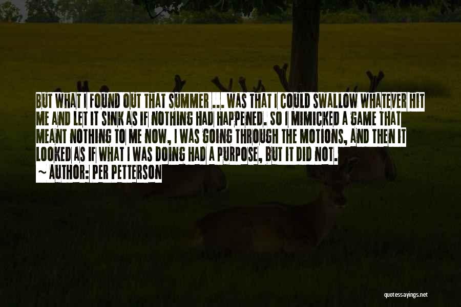 Per Petterson Quotes: But What I Found Out That Summer ... Was That I Could Swallow Whatever Hit Me And Let It Sink