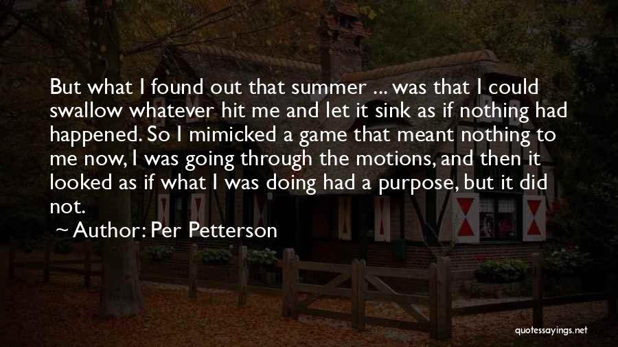 Per Petterson Quotes: But What I Found Out That Summer ... Was That I Could Swallow Whatever Hit Me And Let It Sink