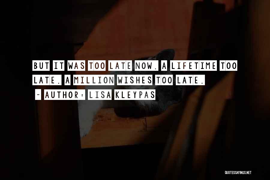 Lisa Kleypas Quotes: But It Was Too Late Now. A Lifetime Too Late. A Million Wishes Too Late.