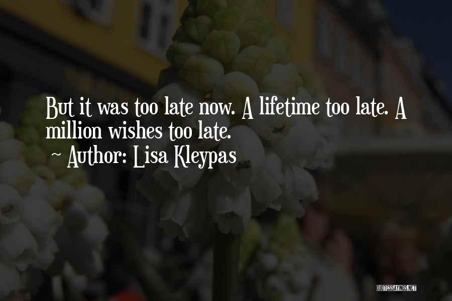 Lisa Kleypas Quotes: But It Was Too Late Now. A Lifetime Too Late. A Million Wishes Too Late.