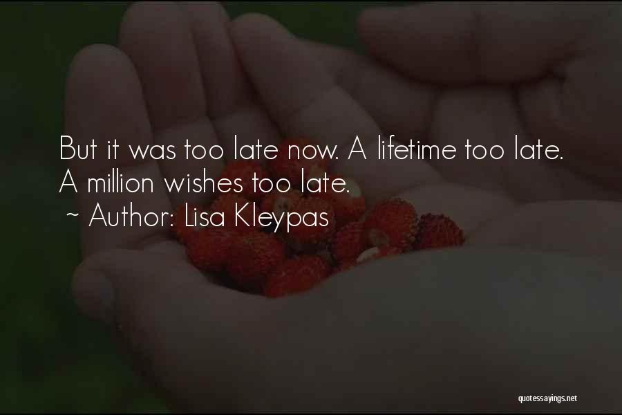 Lisa Kleypas Quotes: But It Was Too Late Now. A Lifetime Too Late. A Million Wishes Too Late.