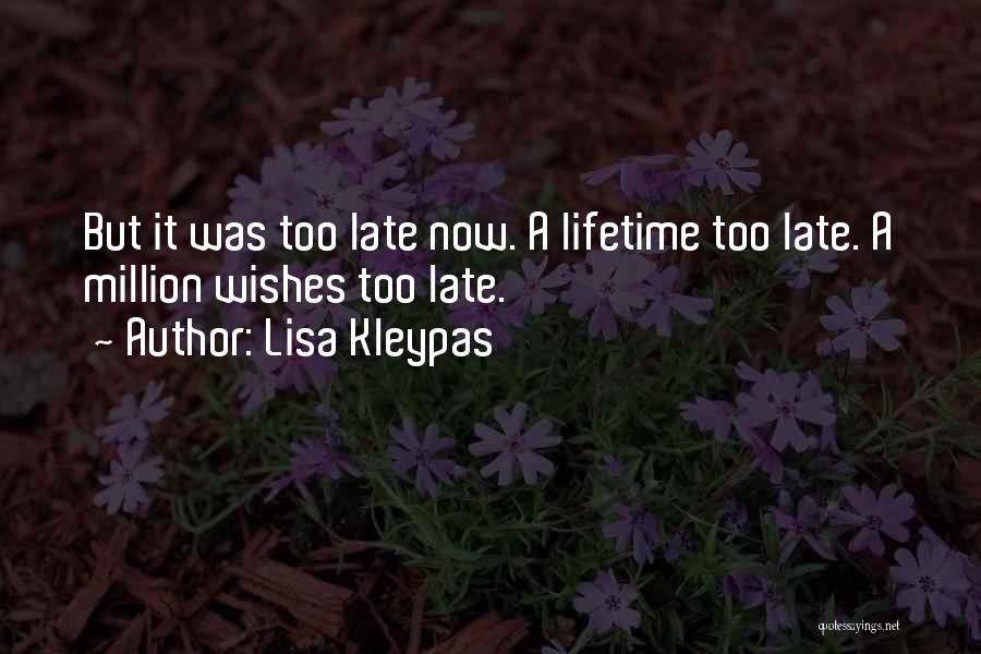 Lisa Kleypas Quotes: But It Was Too Late Now. A Lifetime Too Late. A Million Wishes Too Late.