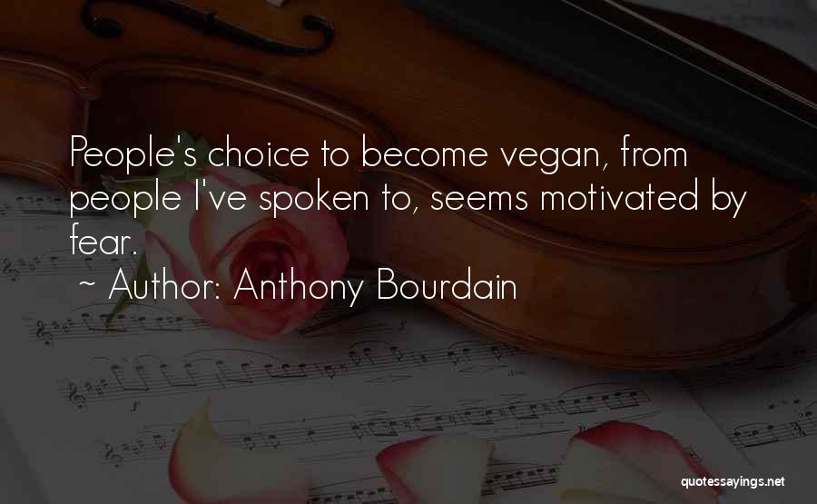 Anthony Bourdain Quotes: People's Choice To Become Vegan, From People I've Spoken To, Seems Motivated By Fear.