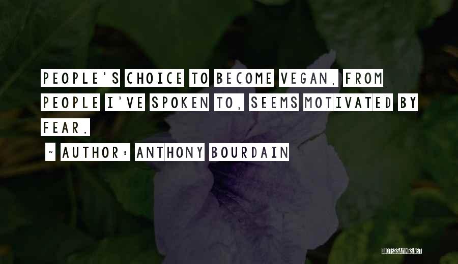 Anthony Bourdain Quotes: People's Choice To Become Vegan, From People I've Spoken To, Seems Motivated By Fear.