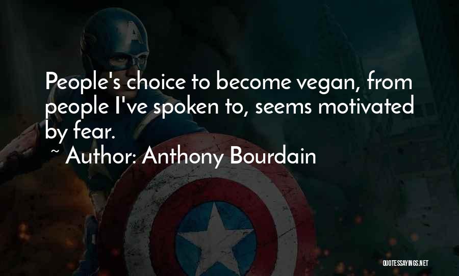 Anthony Bourdain Quotes: People's Choice To Become Vegan, From People I've Spoken To, Seems Motivated By Fear.
