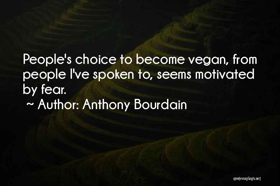 Anthony Bourdain Quotes: People's Choice To Become Vegan, From People I've Spoken To, Seems Motivated By Fear.