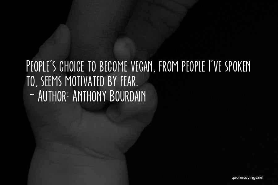 Anthony Bourdain Quotes: People's Choice To Become Vegan, From People I've Spoken To, Seems Motivated By Fear.