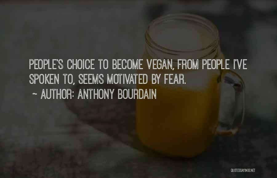 Anthony Bourdain Quotes: People's Choice To Become Vegan, From People I've Spoken To, Seems Motivated By Fear.