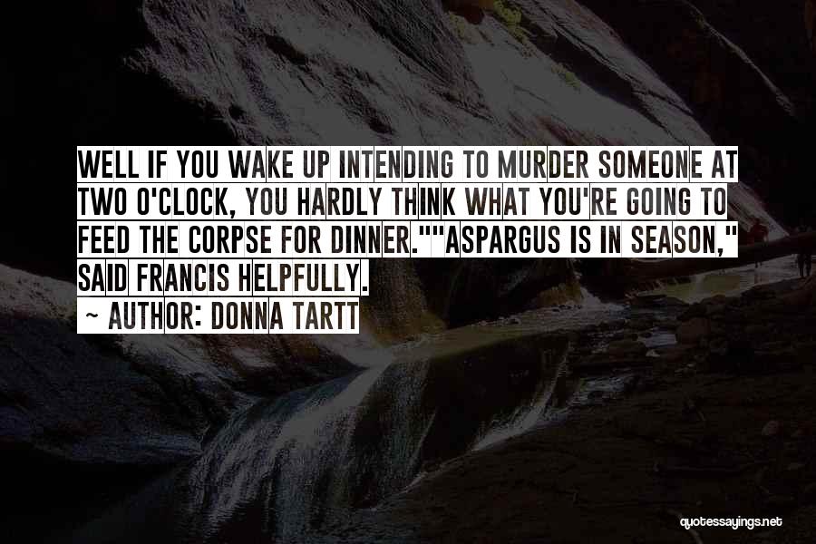 Donna Tartt Quotes: Well If You Wake Up Intending To Murder Someone At Two O'clock, You Hardly Think What You're Going To Feed