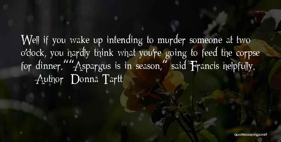 Donna Tartt Quotes: Well If You Wake Up Intending To Murder Someone At Two O'clock, You Hardly Think What You're Going To Feed