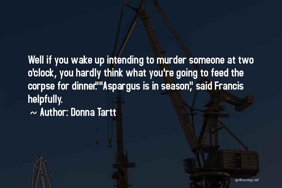 Donna Tartt Quotes: Well If You Wake Up Intending To Murder Someone At Two O'clock, You Hardly Think What You're Going To Feed