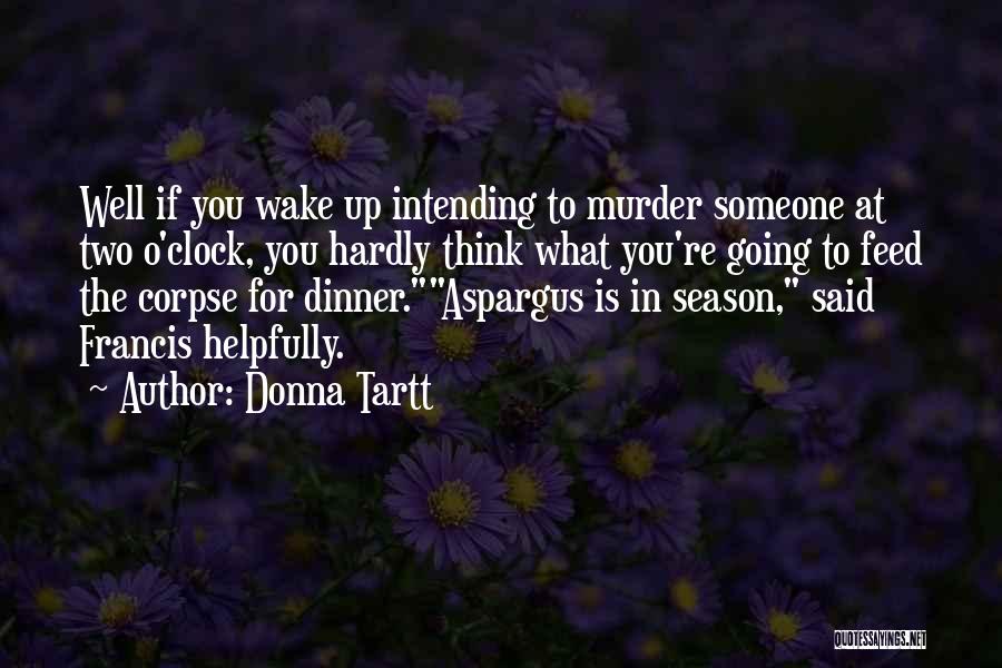 Donna Tartt Quotes: Well If You Wake Up Intending To Murder Someone At Two O'clock, You Hardly Think What You're Going To Feed