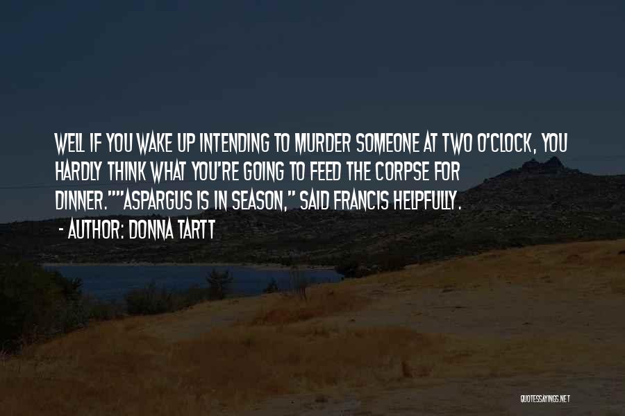 Donna Tartt Quotes: Well If You Wake Up Intending To Murder Someone At Two O'clock, You Hardly Think What You're Going To Feed