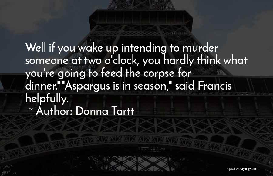 Donna Tartt Quotes: Well If You Wake Up Intending To Murder Someone At Two O'clock, You Hardly Think What You're Going To Feed