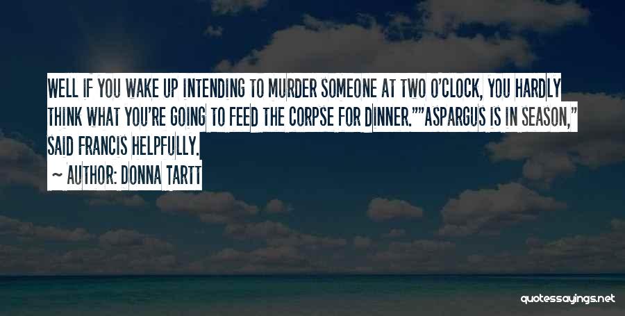 Donna Tartt Quotes: Well If You Wake Up Intending To Murder Someone At Two O'clock, You Hardly Think What You're Going To Feed