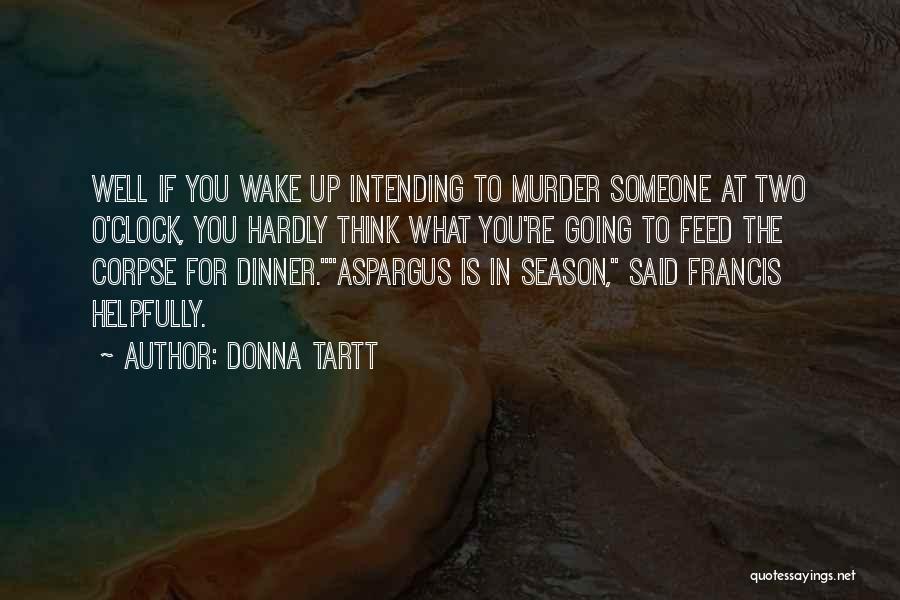 Donna Tartt Quotes: Well If You Wake Up Intending To Murder Someone At Two O'clock, You Hardly Think What You're Going To Feed